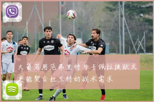 火箭若用范弗里特与卡佩拉换欧文更能契合杜兰特的战术需求